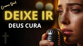DEIXE IR — Deus Vai Fechar Essa Porta e Curar o Que Ficou em Você Hoje | Louvor Gospel Soul