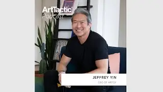 ArtTactic Podcast: Artsy's Jeffrey Yin on Technology in the Art World