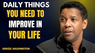 DAILY THINGS YOU NEED TO IMPROVE IN YOUR LIFE | Motivational Speech Inspired by Denzel Washington