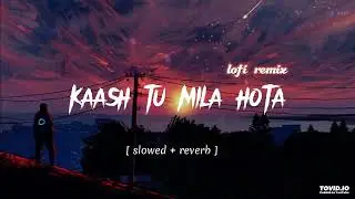 Kaash Tu Mila Hota (Slowed Reverb) Mp3 Download Jubin Nautiyal  Lofi  Singer Jubin Nautiyal