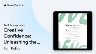 Creative Confidence: Unleashing the Creative&hellip; by Tom Kelley &middot; Audiobook preview