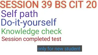 KYP SESSION 39 BS CIT 20 Self path do-it-yourself knowledge check session completed test #kyp