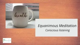 Equanimous meditation| Conscious Listening