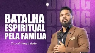Batalha Espiritual Pela Família | Tony Calado