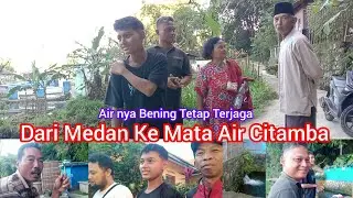 Mata air Citamba belum pernah kering dan Terjaga  || Dari Medan ke Citamba