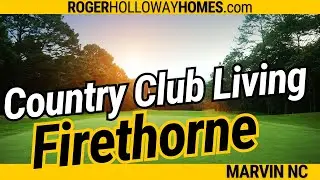 Discover the Firethorne Country Club Lifestyle [Marvin NC just south of Charlotte]
