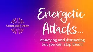 Energetic Attacks... Annoying but you can stop them!