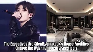 The Executives Are Silent! Jungkook's House Facilities Change the Way the Industry Sees Idols