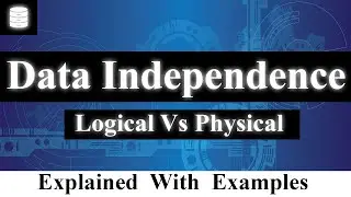 What Is Data Independence In DBMS | Logical Vs Physical Data Independence Explained With Examples