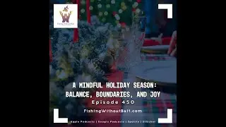Fishing Without Bait 450: A Mindful Holiday Season: Balance, Boundaries, and Joy