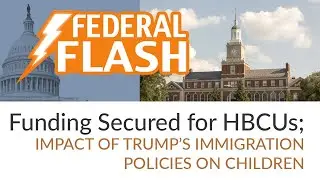 Federal Flash: Funding Secured for HBCUs; Impact of Trump&rsquo;s Immigration Policies on Children