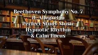 Beethoven Symphony No. 7 &ndash; II. Allegretto | Perfect Study Music &bull; Hypnotic Rhythm & Calm Focus