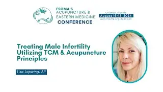 Treating Male Infertility Utilizing TCM & Acupuncture Principles with Lisa Lapwing, AP