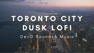 Toronto City Dusk - Lofi/Chillbeats/Lounge  (Relaxation, Study, Work, Sleep) [2160p 4K]
