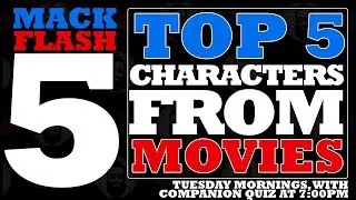 Mack Flash Five - Top 5 Movie Characters