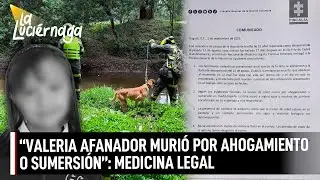 Medicina legal reveló que Valeria Afanador murió por ahogamiento o sumersión en medio líquido