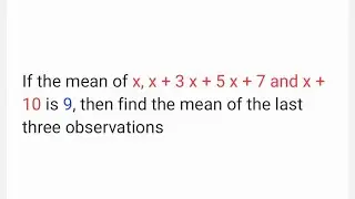 If the mean of x, x + 3 x + 5 x + 7 and x + 10 is 9, then find the mean of the last three observatio