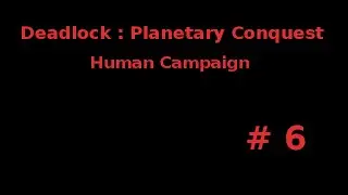 Deadlock: Planetary conquest Human Campaign Part 6