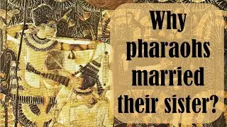 S01. #07. Why did pharaohs marry their sister?