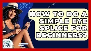 How To Do A Simple Eye Splice For Beginners? - Chasing Big Fish