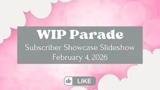 It's WIP Parade Time!!! February 4, 2026