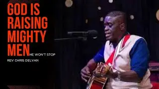 God is raising mighty men || Rev. Chris Delvan