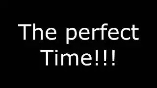 The perfect time