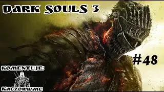 Zagrajmy w Dark Souls 3 [#48]-Tragiczny Koniec i Szczęście w Nieszczęściu Oglądajcie Do Końca Warto!