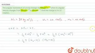 The angular momentum of a body changes by `80 kgm^2s^-1` when its  | Class 12 PHYSICS | Doubtnut