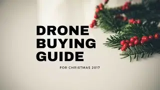 BEST DRONES 2017 - CHRISTMAS BUYER'S GUIDE