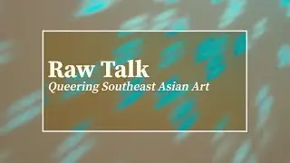 Raw Talk | Ep 3: Queering Southeast Asian Art