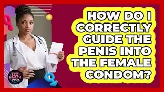 How Do I Correctly Guide The Penis Into The Female Condom?