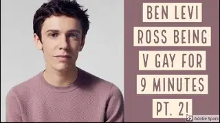 Ben Levi Ross Being V Gay for 9 Minutes Part 2!