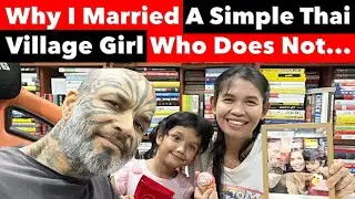Controversial Relationship Advice: Why I Married A Simple Thai Village Girl Who Does Not. Video 8171