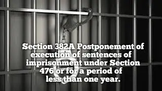 Section 382A Postponement of execution of sentences of  imprisonment under Section 476 or one year.