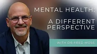 Dr Fred Moss | Seeing Mental Health Differently With A New Model Of Psychiatry