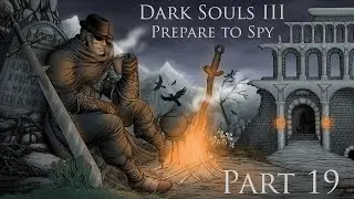 Dark Souls 3: Prepare to Spy [Part 19]