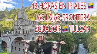 IPIALES  🇨🇴 FRONTERA ECUADOR 🇪🇨 EL TULCAN - SANTUARIO LAJAS EN 48 HORAS 2025. Incluye reflexiones
