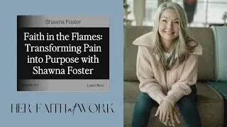 Faith in the Flames: Transforming Pain into Purpose with Shawna Foster