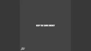 KEEP THE SAME ENERGY