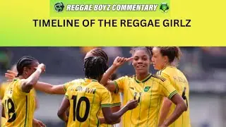 The Journey of the Reggae Girlz - From CONCACAF Bronze Medalists to Last 16 of the World Cup