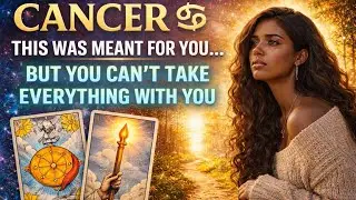 CANCER ♋ This Was Meant for You… But You Can’t Take Everything With You