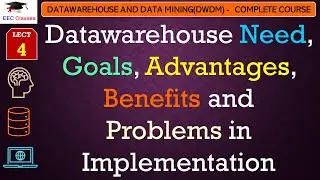 L4: Data warehouse Need, Goals, Advantages, Benefits and Problems in Implementation | DWDM Lectures