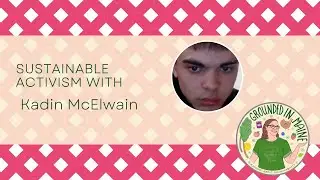 Sustainable Activism with Kadin McElwain - Grounded In Maine Podcast with Amy Fagan