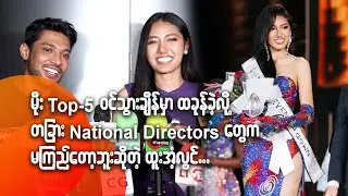 မိုး Top 5 ဝင်သွားချိန်မှာ ထခုန်ခဲ့လို့ တခြား National Directors တွေက မကြည်တော့ဘူးဆိုတဲ့ ထူးအံ့လွင်