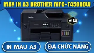 Đánh Giá Máy In Màu A3 Brother MFC T4500DW: Đa Chức Năng In 2 Mặt, Scan, Copy, Kết Nối Wifi