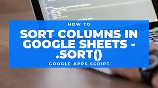 Google Apps Script - How To Sort Columns
