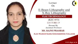 VLSI TECHNOLOGY LECTURE 15 ''E Beam Lithography and X Ray Lithography'' By Ms Rajni Prashar, AKGEC