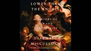 Lower than the Angels: A History of Sex and Christianity - Diarmaid Macculloch