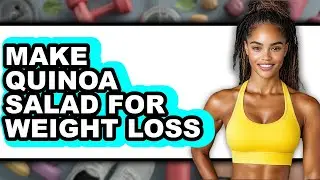 How to Make Quinoa Salad for Weight Loss - Step By Step Guide